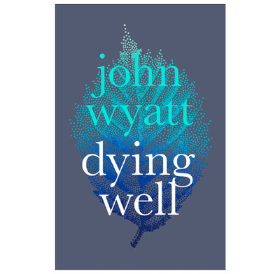 Dying Well - John Wyatt | The Good Book Company