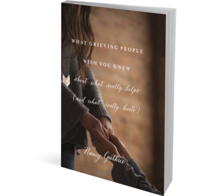 What Grieving People Wish You Knew About What Really Helps - Nancy ...