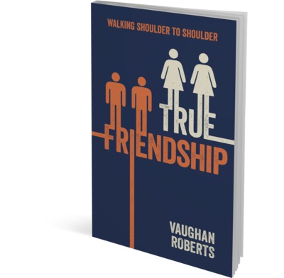 True Friendship Vaughan Roberts The Good Book Company