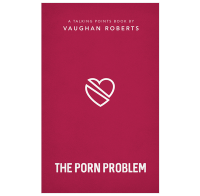 Book - The Porn Problem - Vaughan Roberts | The Good Book Company